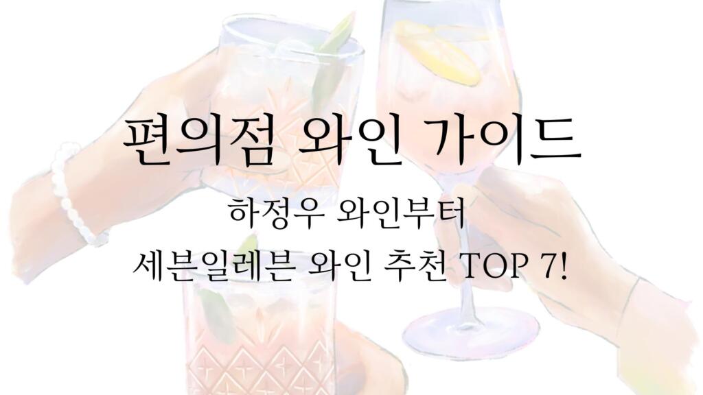 편의점 와인 가이드 - 하정우 와인부터 세븐일레븐 와인 추천 TOP 7!